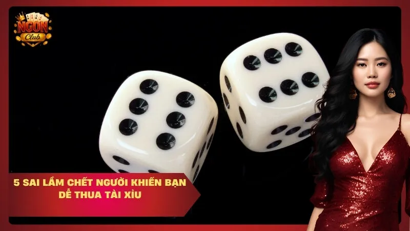 5 Sai Lầm Chết Người Khiến Bạn Dễ Thua Tài Xỉu