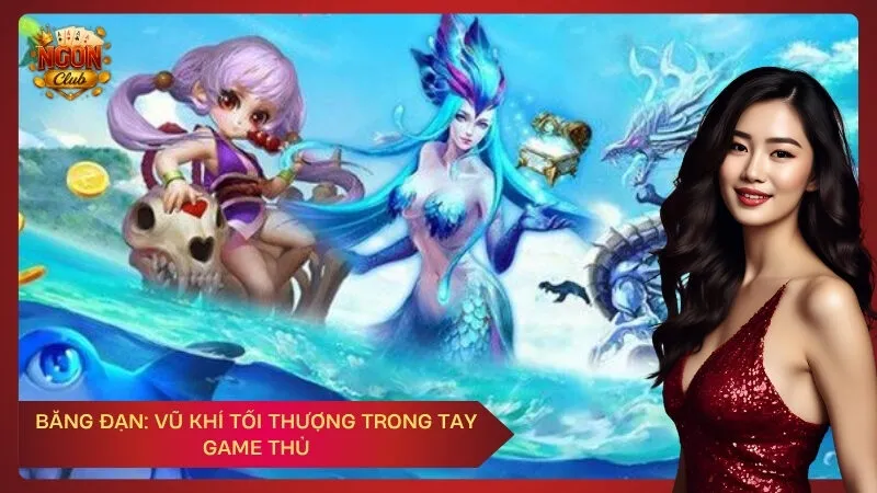 Băng đạn: Vũ khí tối thượng trong tay game thủ