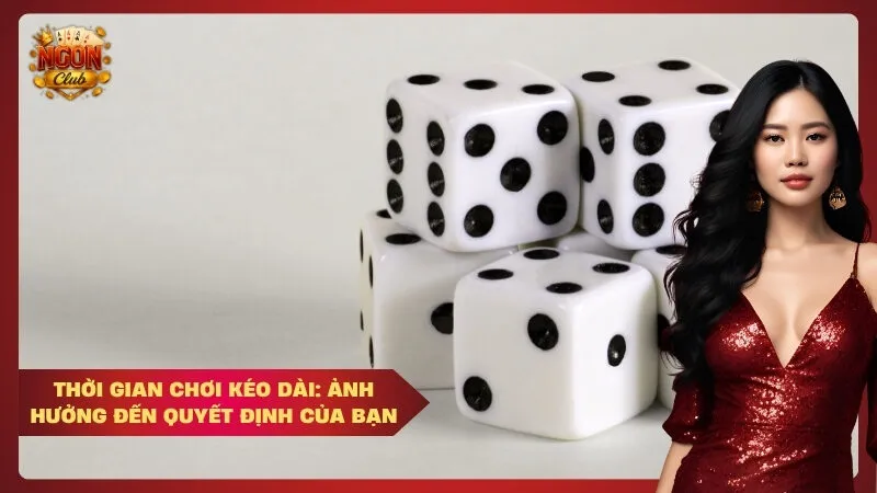 Thời gian chơi kéo dài: Ảnh hưởng đến quyết định của bạn